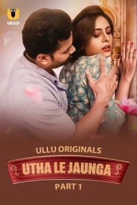 [18+] Utha Le Jaunga (2025) S01 Part 1 Hindi ULLU Originals Complete WEB Series 480p 720p 1080p